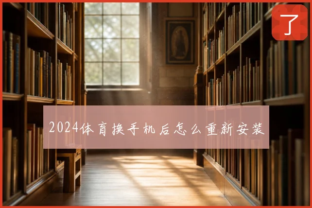 2024体育换手机后怎么重新安装